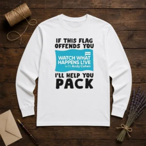 Good If This Flag Offends You Watch What Happens Live With Andy Cohen I Will Help You Long Sleeve Shirt