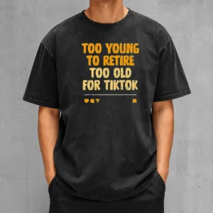 Pretty Too Young To Retire Too Old For Tiktok Quote Washed T-Shirt