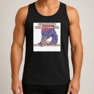 Awesome Why Couldn'T I Have Been Born Girl Everything Is So Confusing Somehow Tank Top