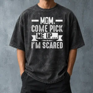 Hot Mom Come Pick Me Up I'M Scared Funny Washed T-Shirt