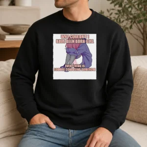 Hot Why Couldn'T I Have Been Born Girl Everything Is So Confusing Somehow Sweater