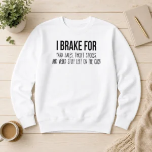 Original Hot I Brake For Yard Sales Thrift Stores And Weird Stuff Left On The Curb Sweater