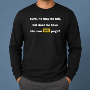 Nice Sure He May Be Tall But Does He Have His Own Imdb Page Long Sleeve Shirt