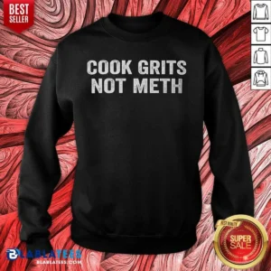 Pretty Cook Grits Not Meth Southern Food Funny Slogan Sweatshirt