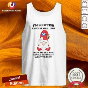 Original Scottish Gnome I Am Scottish I May Be Old But I Got To See The World Before It Went To Shit Sweatshirt