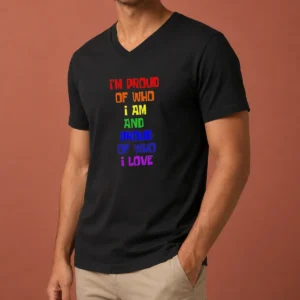 Top I'M Proud Of WHO I Am And Proud Of WHO I Love V Neck Shirt in black with bold white text design