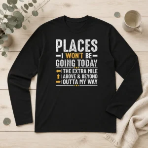 Official Places I Won'T Be Going Today The Extra Mile Funny Long Sleeve Shirt