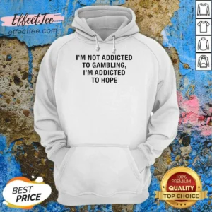 Original Hope Seeker Apparel I Am Not Addicted To Gambling I Am Addicted To Hope Hoodie optimized for comfort and warmth