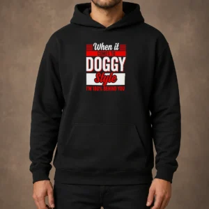 Pretty When It Comes To Doggy Style I Am 100 Percent Behind You Hoodie in black, featuring bold white text on the front