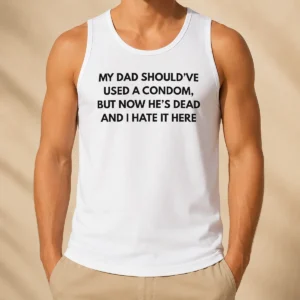 Good My Dad Should'Ve Used A Condom But Now He'S Dead And I Hate It Here tank top in black, sleeveless casual wear