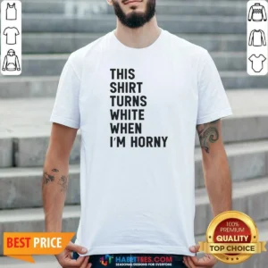Funny This Shirt Turns White When I'M Horny