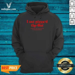Hot I Out Pizzad The Hut And Now The CIA Is Trying To Assassinate Me Hoodie