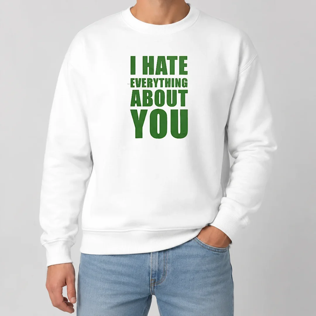 Nice Awesome I Hate Everything About You Sweater Nice Awesome I Hate Everything About You Sweater