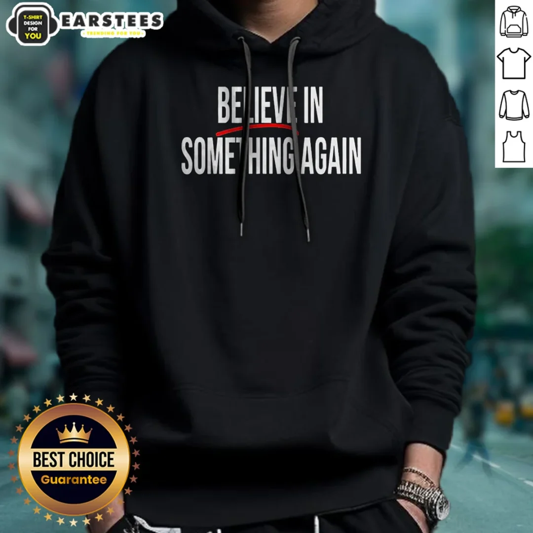 nice-believe-in-something-again-hoodie Nice Believe In Something Again Hoodie
