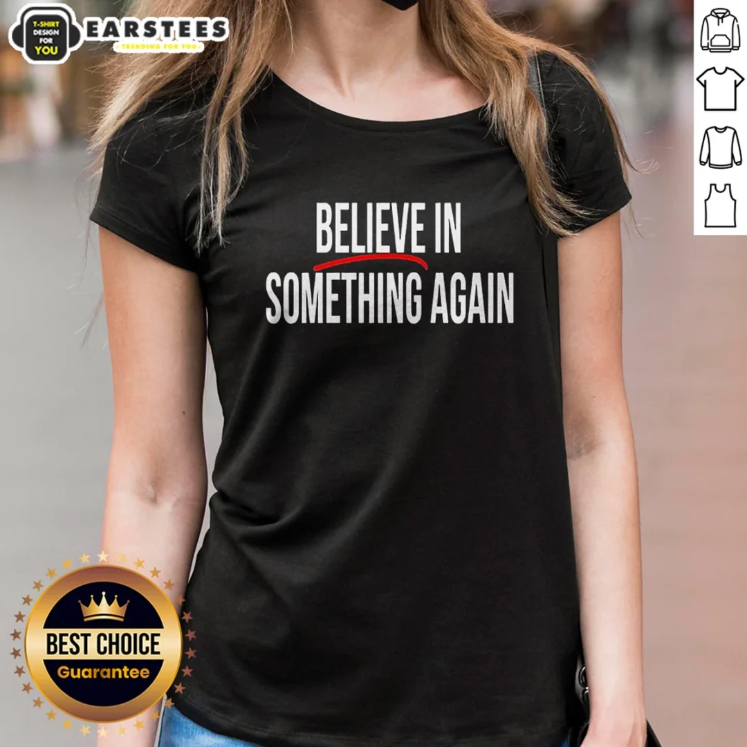 nice-believe-in-something-again-ladies-shirt Nice Believe In Something Again Ladies Shirt in soft cotton fabric with a classic fit and round neckline