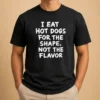 Nice Funny I Eat Hot Dogs For The Shape Not The Flavor t shirt in classic crew neck style, white color
