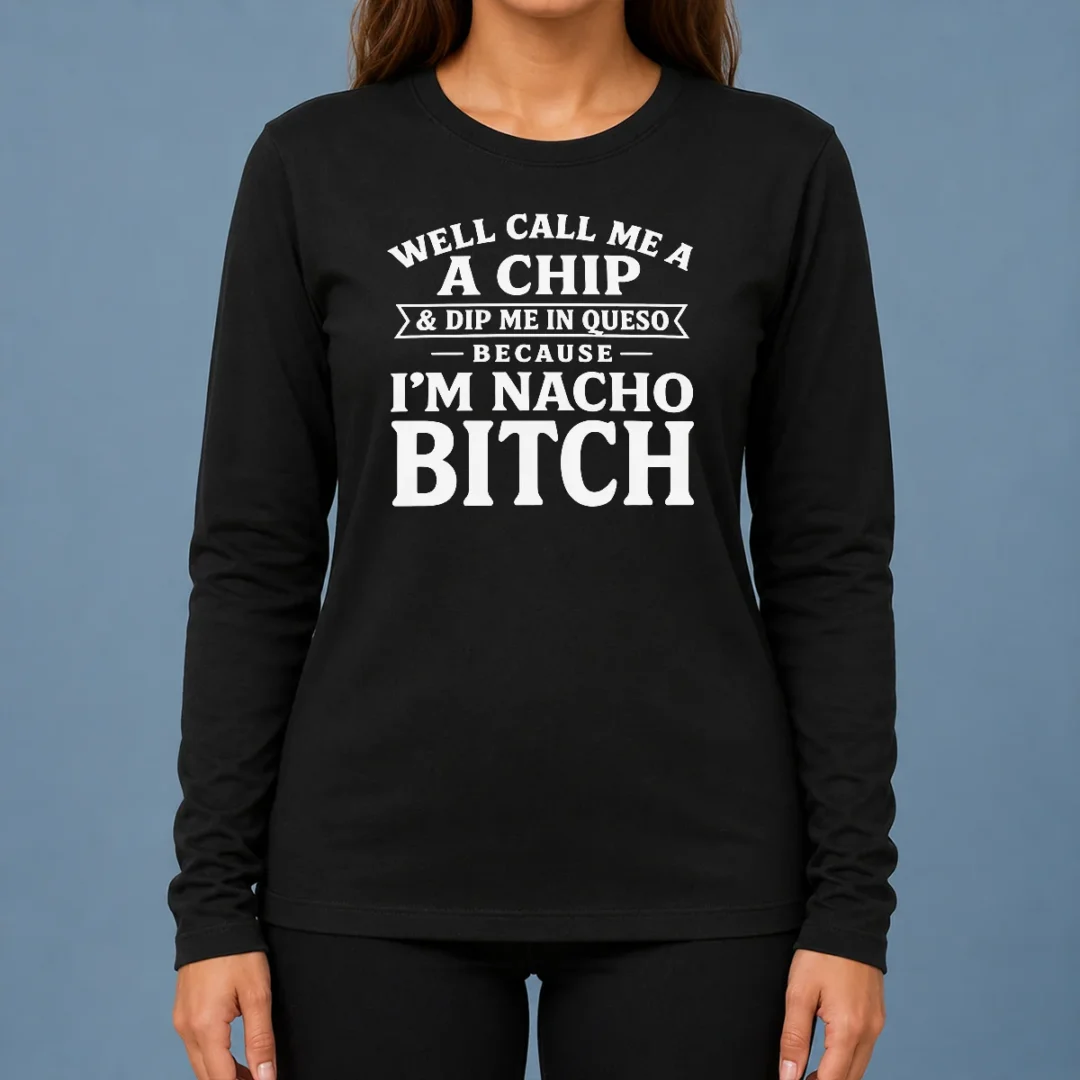 nice-funny-well-call-me-a-chip-and-dip-me-in-queso-because-im-nacho-bitch-long-sleeve-shirt Nice Funny Well Call Me A Chip And Dip Me In Queso Because Im Nacho Bitch Long Sleeve Shirt