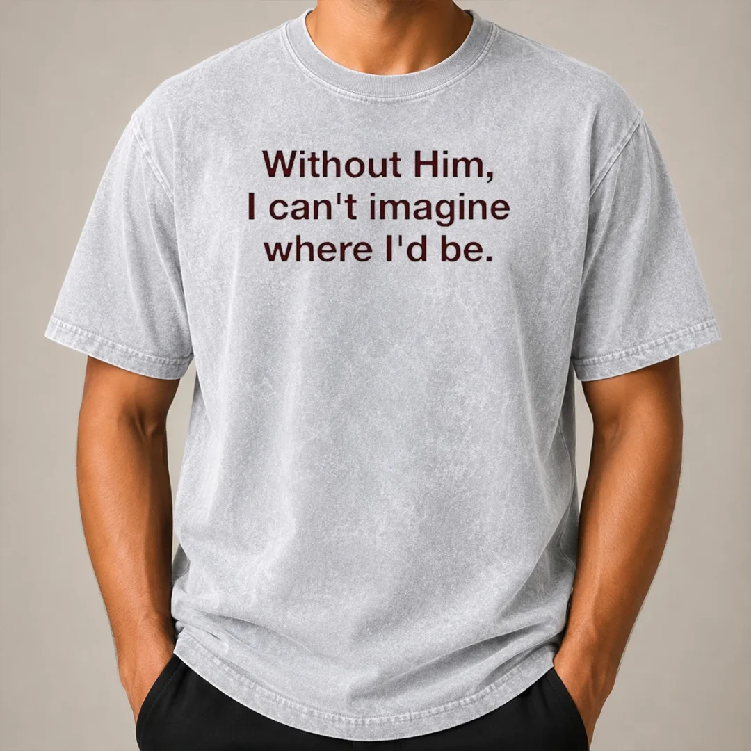 Nice God Is The Best Part Of My Life Without Him I Can'T Imagine Where I'D Be Washed T Shirt Nice God Is The Best Part Of My Life Without Him I Can'T Imagine Where I'D Be Washed T-Shirt
