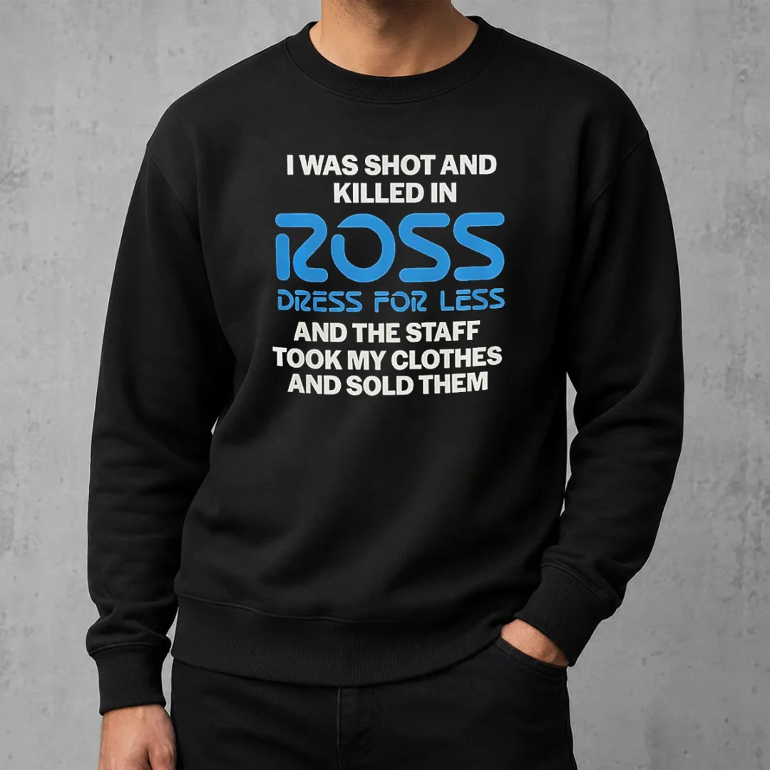 nice-good-i-was-shot-and-killed-in-ross-dress-for-less-and-the-staff-took-my-clothes-and-sold-them-sweater Nice Good I Was Shot And Killed In Ross Dress For Less And The Staff Took My Clothes And Sold Them Sweater