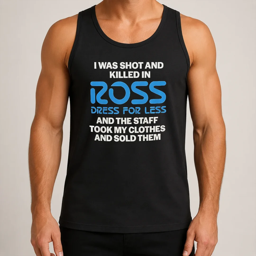 nice-good-i-was-shot-and-killed-in-ross-dress-for-less-and-the-staff-took-my-clothes-and-sold-them-tank-top Nice Good I Was Shot And Killed In Ross Dress For Less And The Staff Took My Clothes And Sold Them Tank Top