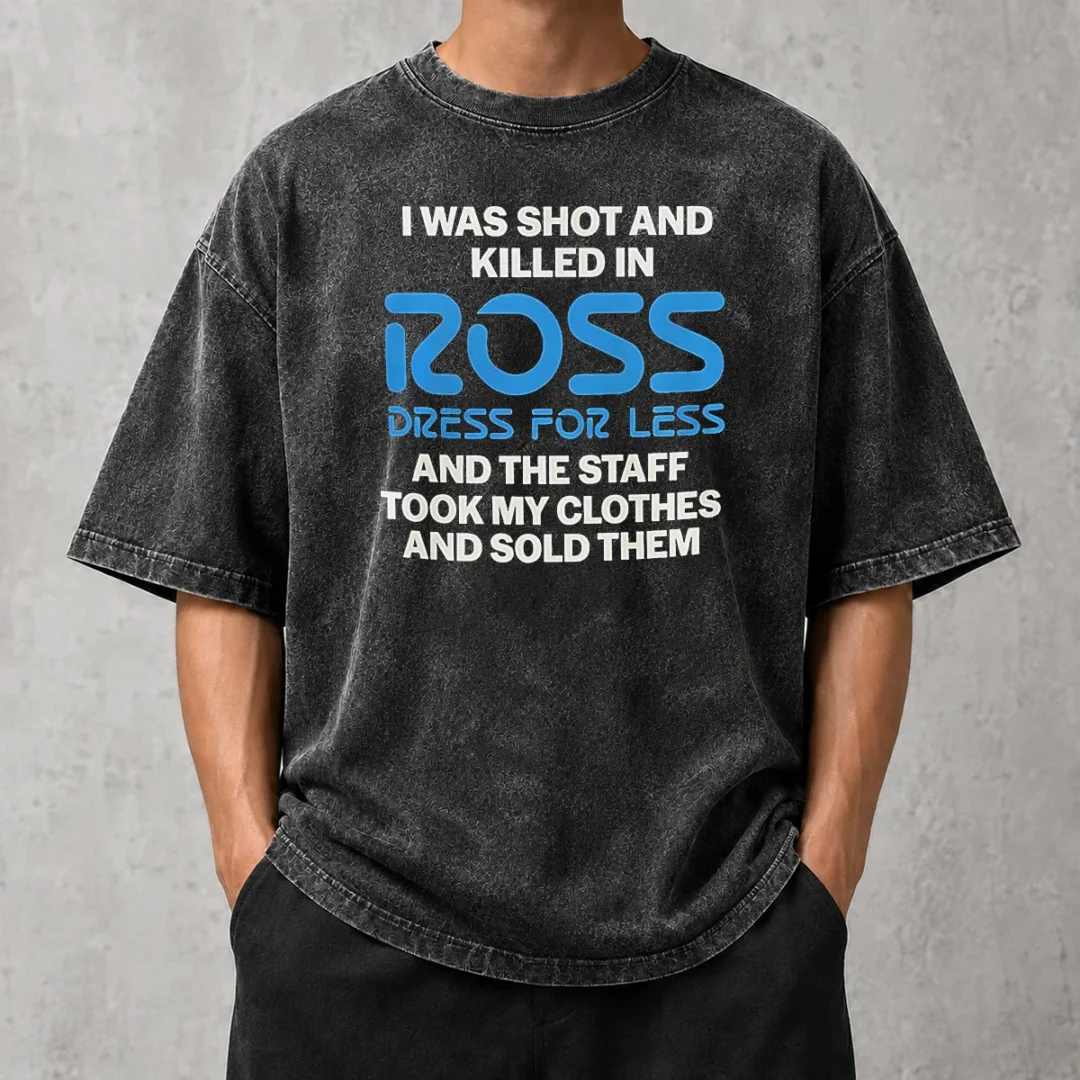 nice-good-i-was-shot-and-killed-in-ross-dress-for-less-and-the-staff-took-my-clothes-and-sold-them-washed-t Nice Good I Was Shot And Killed In Ross Dress For Less And The Staff Took My Clothes And Sold Them printed on a washed t shirt with faded fabric texture