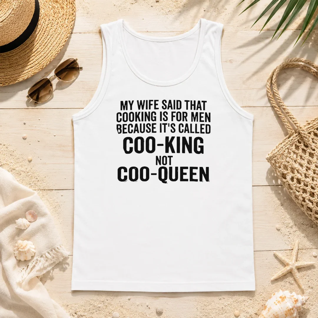 Nice Good My Wife Said That Cooking Is For Men Because It Is Called Coo King Not Coo Queen Tank Top Nice Good My Wife Said That Cooking Is For Men Because It Is Called Coo King Not Coo Queen Tank Top