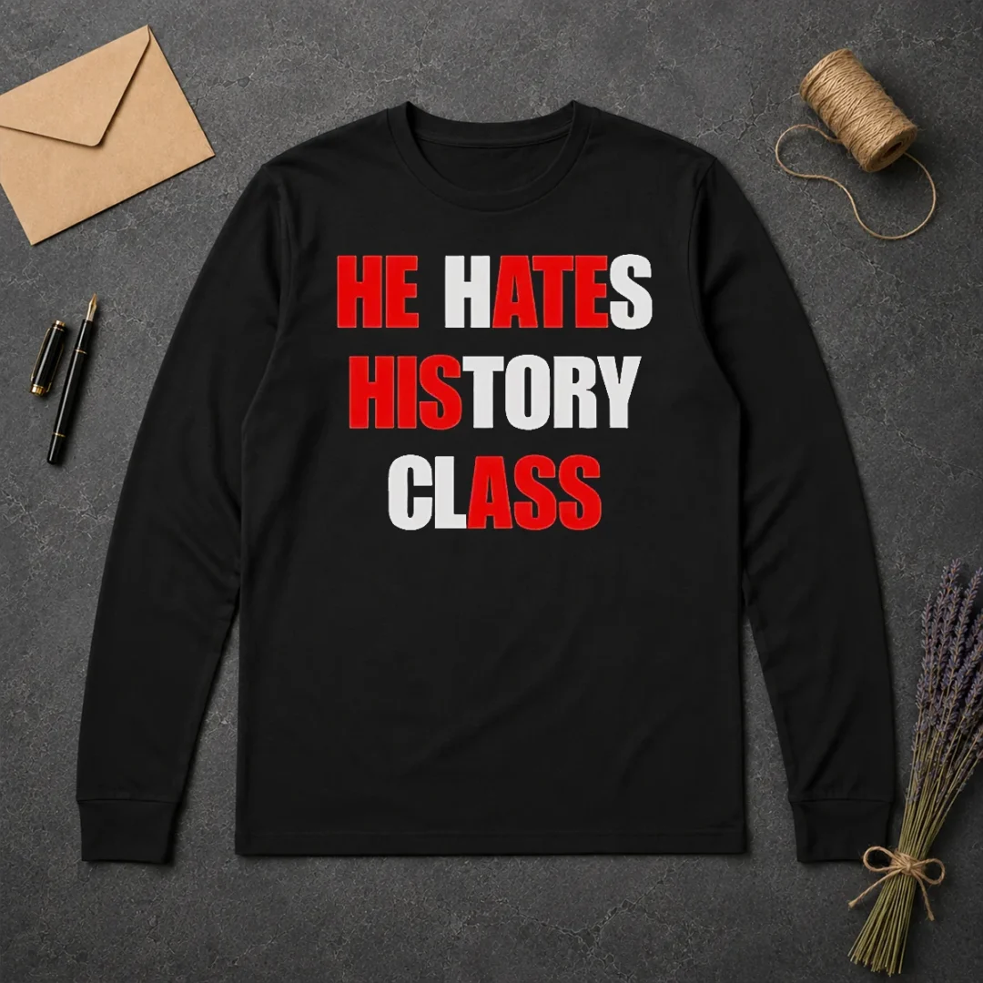 Nice He Hates History Class Long Sleeve Shirt Nice He Hates History Class Long Sleeve Shirt