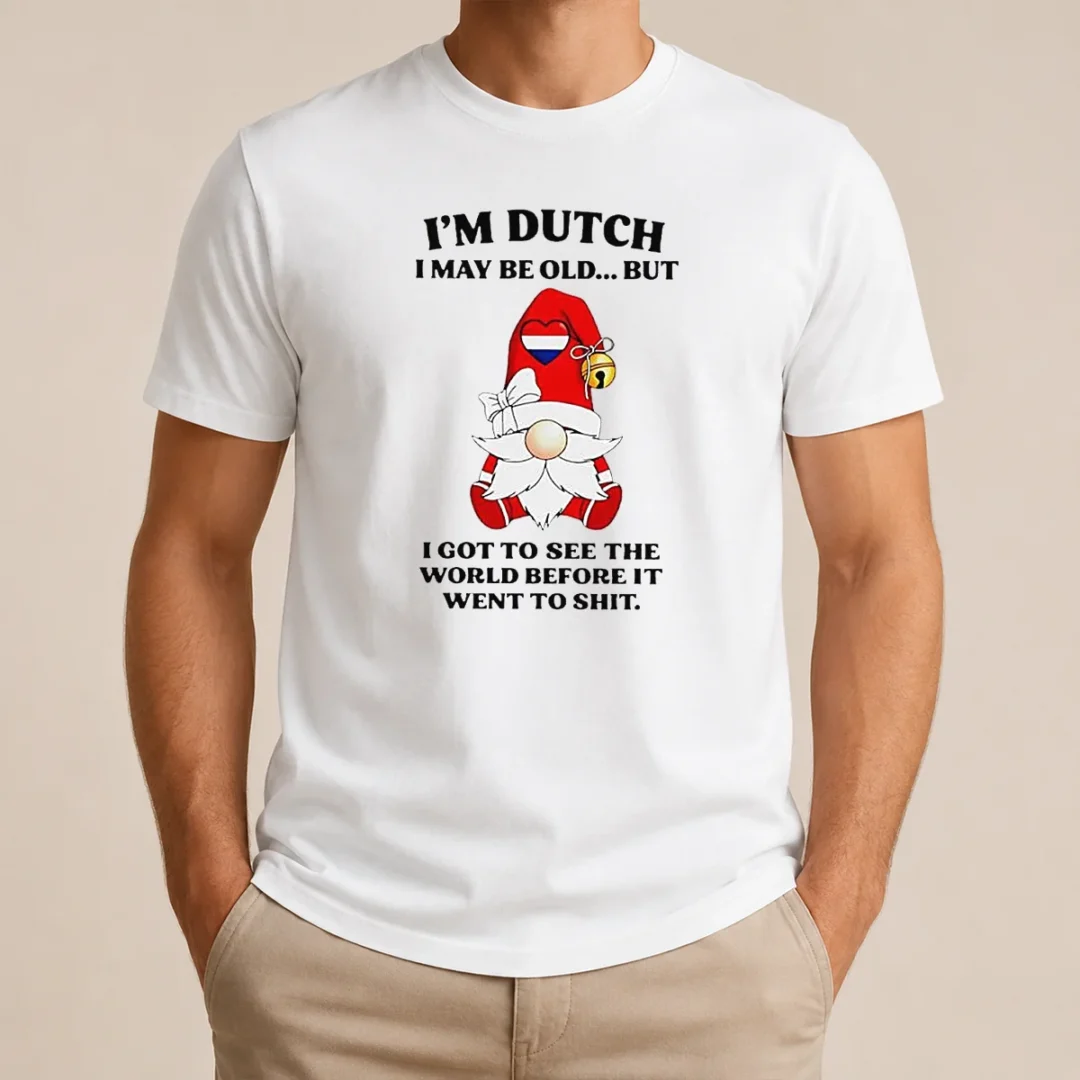 Nice Hot Dutch Gnome I Am Dutch I May Be Old But I Got To See The World Before It Went To t shirt Nice Hot Dutch Gnome I Am Dutch I May Be Old But I Got To See The World Before It Went To