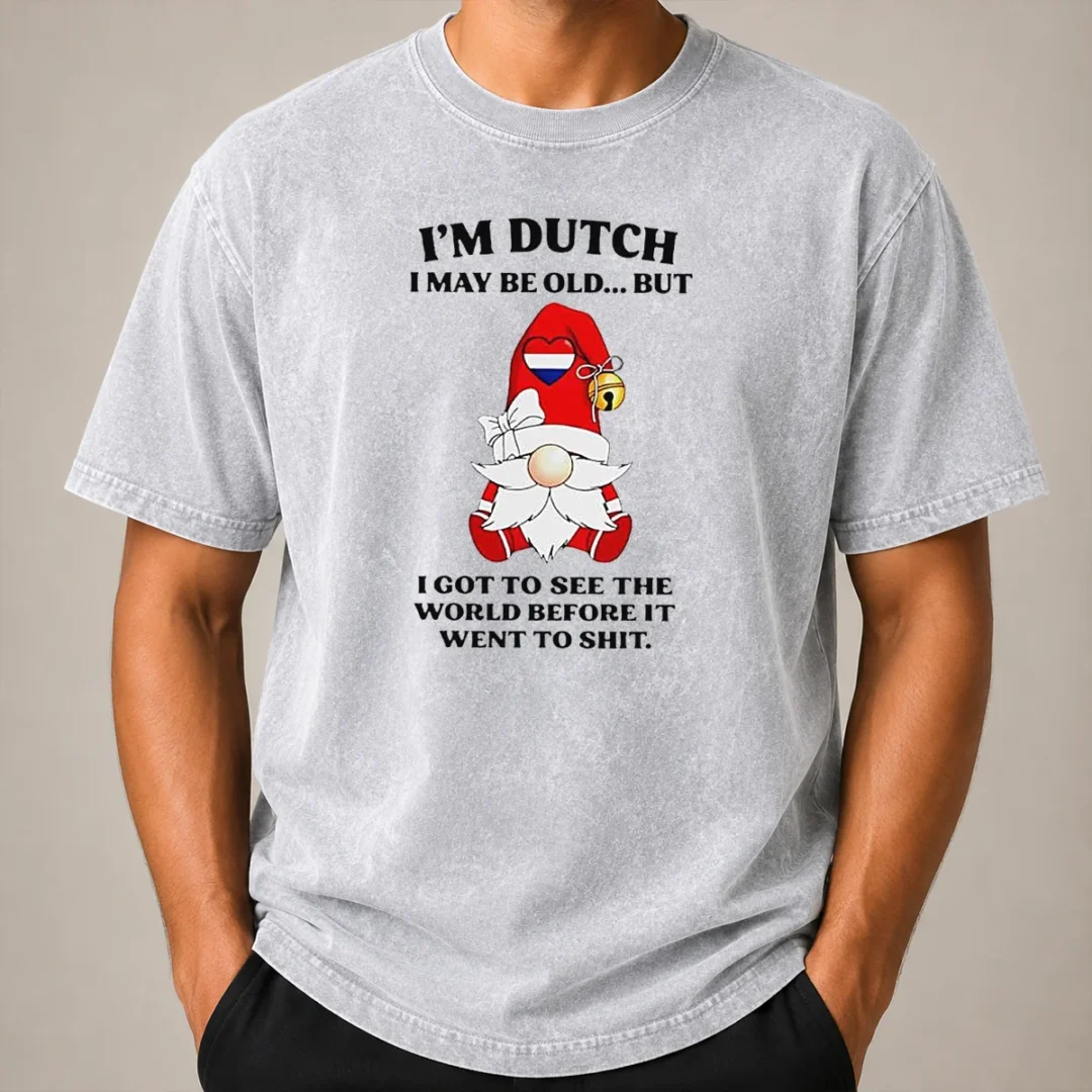 Nice Hot Dutch Gnome I Am Dutch I May Be Old But I Got To See The World Before It Went To Washed T Shirt Nice Hot Dutch Gnome I Am Dutch I May Be Old But I Got To See The World Before It Went To printed on a soft washed t shirt in white