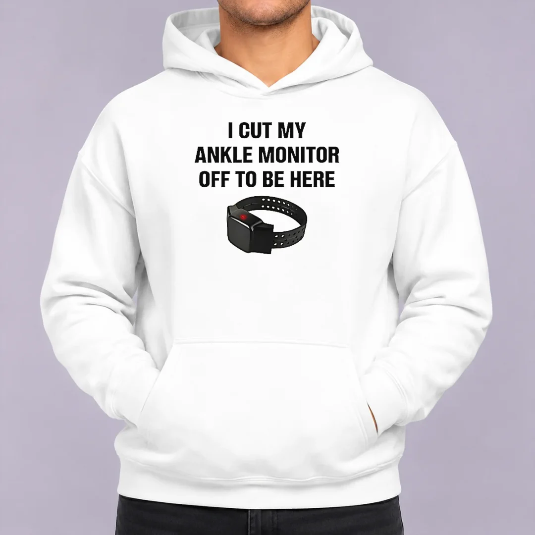 nice-i-cut-my-ankle-monitor-off-to-be-here-hoodie Nice I Cut My Ankle Monitor Off To Be Here Hoodie
