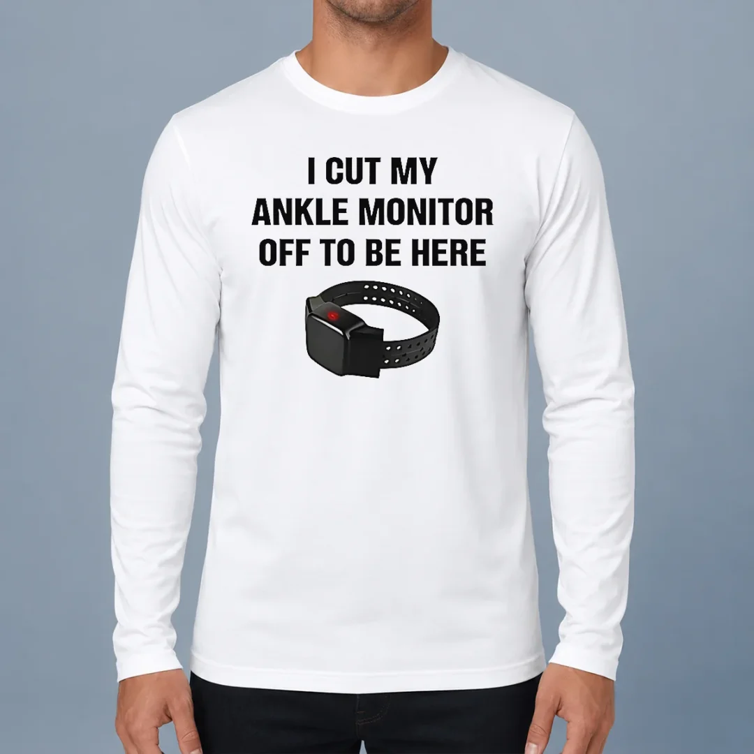 nice-i-cut-my-ankle-monitor-off-to-be-here-long-sleeve-shirt Nice I Cut My Ankle Monitor Off To Be Here Long Sleeve Shirt