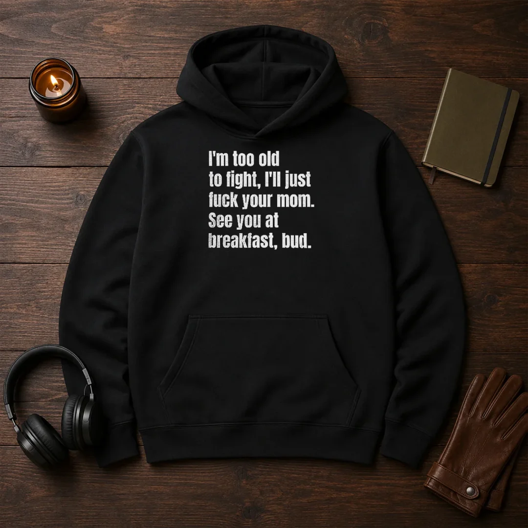 nice-i-m-too-old-to-fight-i-ll-just-fuck-your-mom-hoodie Nice I'M Too Old To Fight I'Ll Just Fuck Your Mom Hoodie