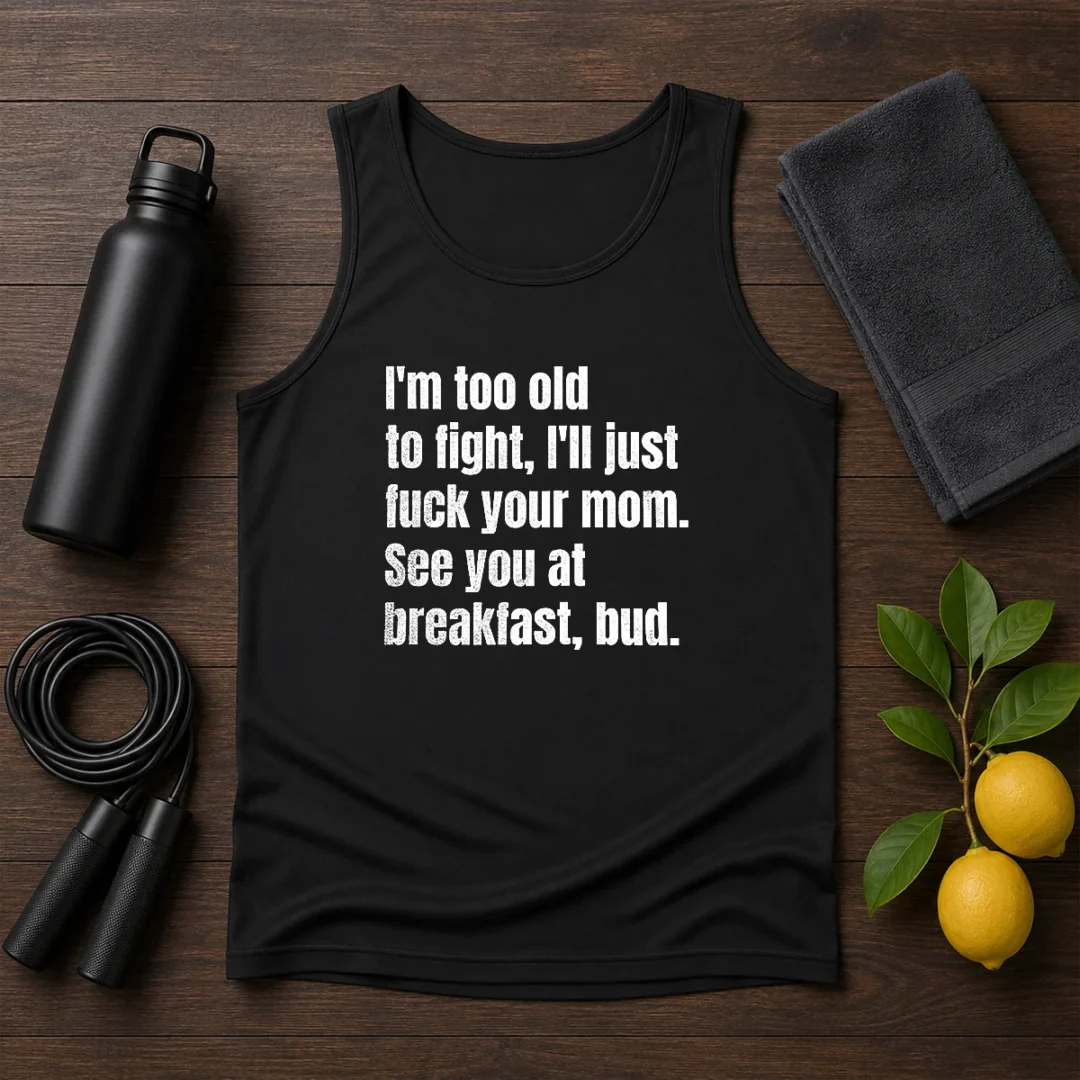 nice-i-m-too-old-to-fight-i-ll-just-fuck-your-mom-tank-top Nice I'M Too Old To Fight I'Ll Just Fuck Your Mom Tank Top