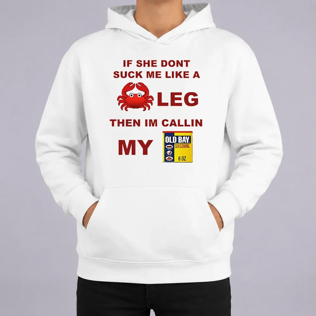Nice If She Don'T Suck Me Like A Crab Leg Then I'M Calling My Old Bay Seasoning Hoodie Nice If She Don'T Suck Me Like A Crab Leg Then I'M Calling My Old Bay Seasoning Hoodie