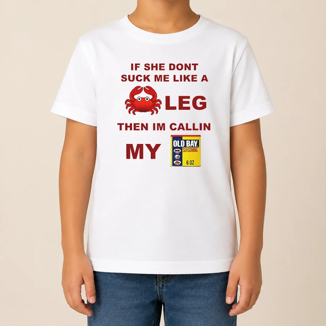 Nice If She Don'T Suck Me Like A Crab Leg Then I'M Calling My Old Bay Seasoning Kids T Shirt Nice If She Don'T Suck Me Like A Crab Leg Then I'M Calling My Old Bay Seasoning Kids T-Shirt