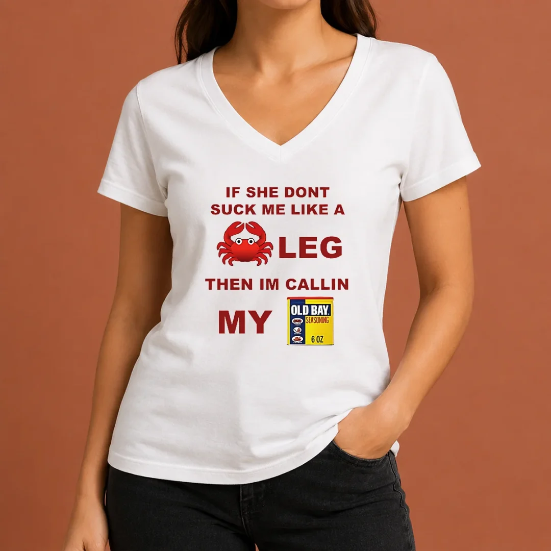 Nice If She Don'T Suck Me Like A Crab Leg Then I'M Calling My Old Bay Seasoning V Neck Shirt Nice If She Don'T Suck Me Like A Crab Leg Then I'M Calling My Old Bay Seasoning V-Neck Shirt