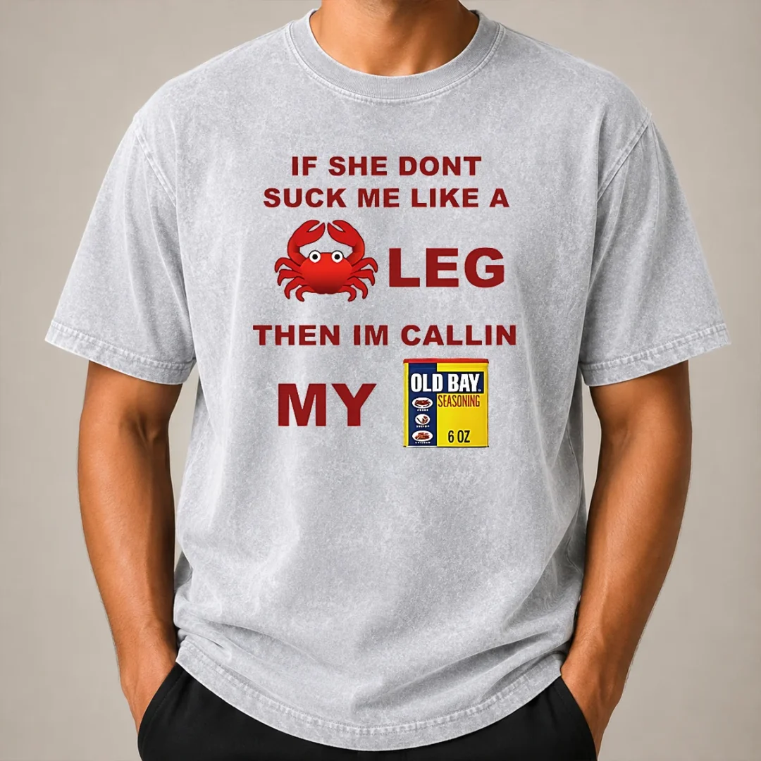 nice-if-she-don-t-suck-me-like-a-crab-leg-then-i-m-calling-my-old-bay-seasoning-washed-t-shirt-2