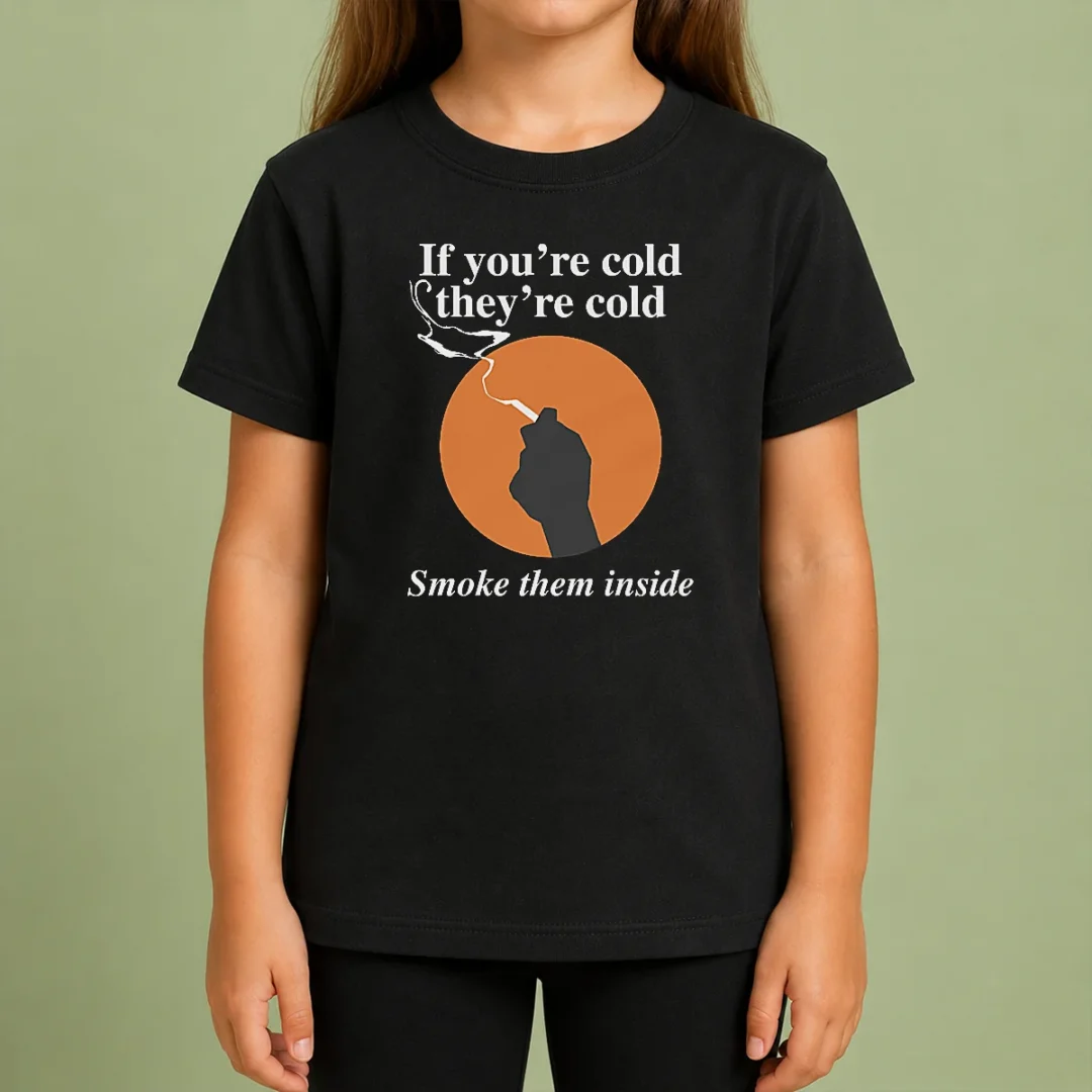 Nice If You'Re Cold They'Re Cold Smoke Them Inside Kids T Shirt Nice If You'Re Cold They'Re Cold Smoke Them Inside Kids T-Shirt