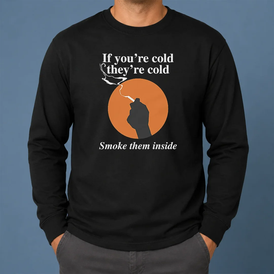 Nice If You'Re Cold They'Re Cold Smoke Them Inside Long Sleeve Shirt Nice If You'Re Cold They'Re Cold Smoke Them Inside Long Sleeve Shirt