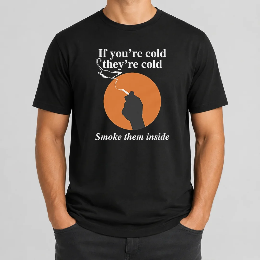 Nice If You'Re Cold They'Re Cold Smoke Them Inside t shirt Nice If You'Re Cold They'Re Cold Smoke Them Inside