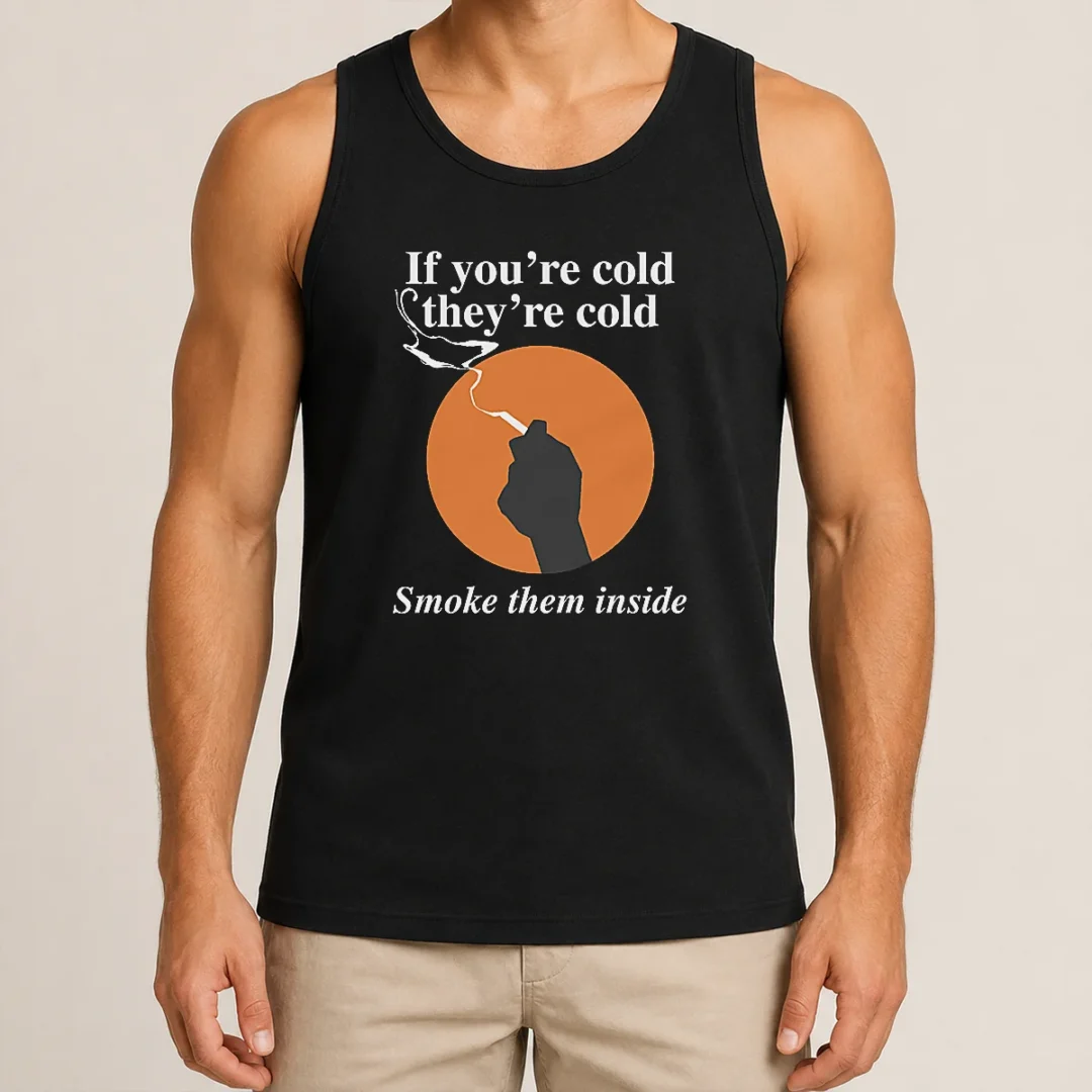Nice If You'Re Cold They'Re Cold Smoke Them Inside Tank Top Nice If You'Re Cold They'Re Cold Smoke Them Inside Tank Top