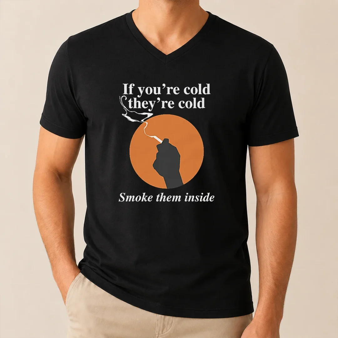 Nice If You'Re Cold They'Re Cold Smoke Them Inside V Neck Shirt Nice If You'Re Cold They'Re Cold Smoke Them Inside V Neck Shirt in dark color, soft fabric with short sleeves