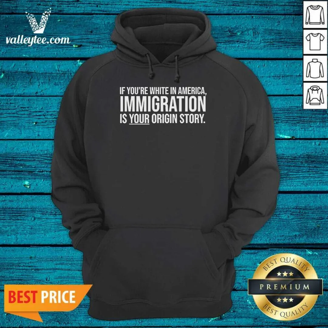 nice-if-youre-white-in-america-immigration-is-your-origin-story-hoodie-hoodie-optimized Nice If Youre White In America Immigration Is Your Origin Story Hoodie