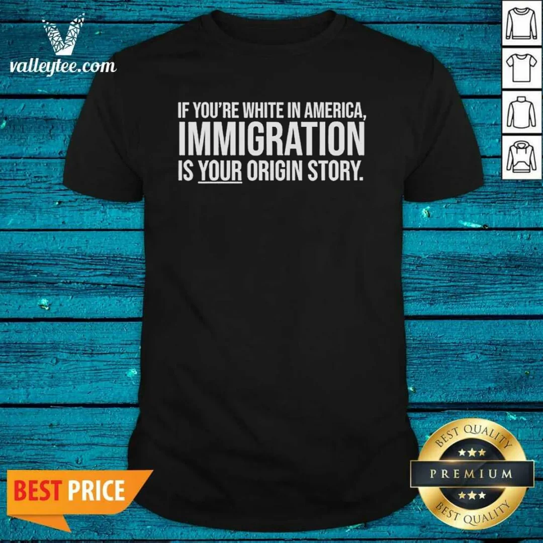 nice-if-youre-white-in-america-immigration-is-your-origin-story-shirt-optimized Nice If Youre White In America Immigration Is Your Origin Story shirt optimized flat lay on white background, short sleeve cotton tee