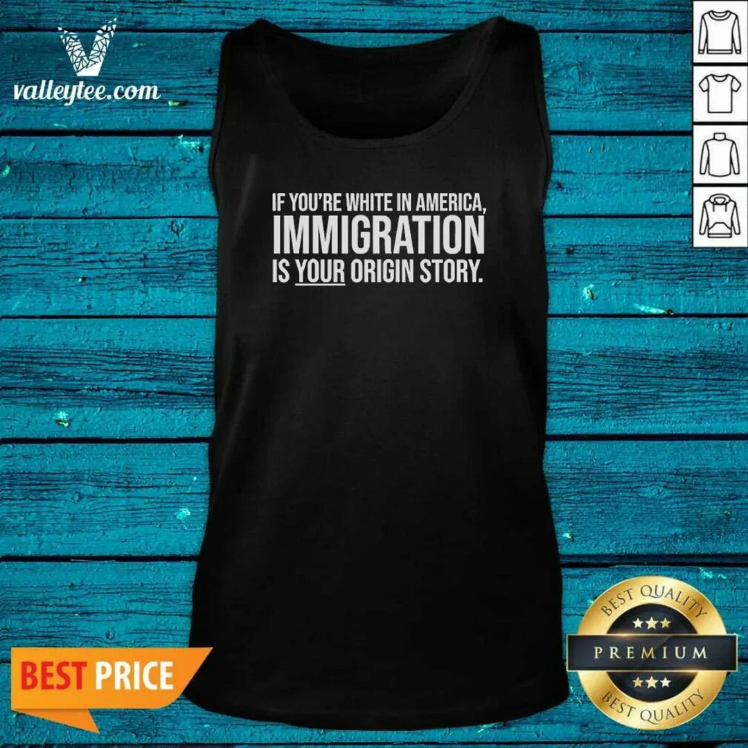 nice-if-youre-white-in-america-immigration-is-your-origin-story-tank-top-tank-top-optimized Nice If Youre White In America Immigration Is Your Origin Story Tank Top
