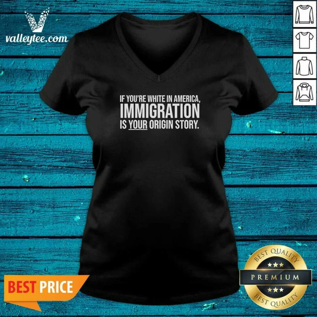 nice-if-youre-white-in-america-immigration-is-your-origin-story-v-neck-shirt-v-neck-optimized Nice If Youre White In America Immigration Is Your Origin Story V-Neck Shirt