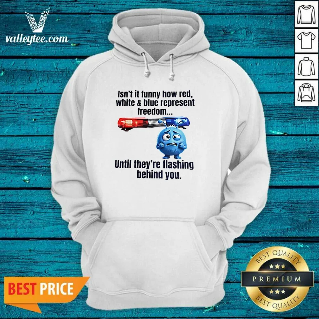 nice-isn-t-it-funny-how-red-white-and-blue-represent-freedom-hoodie Nice Isn'T It Funny How Red White And Blue Represent Freedom Hoodie