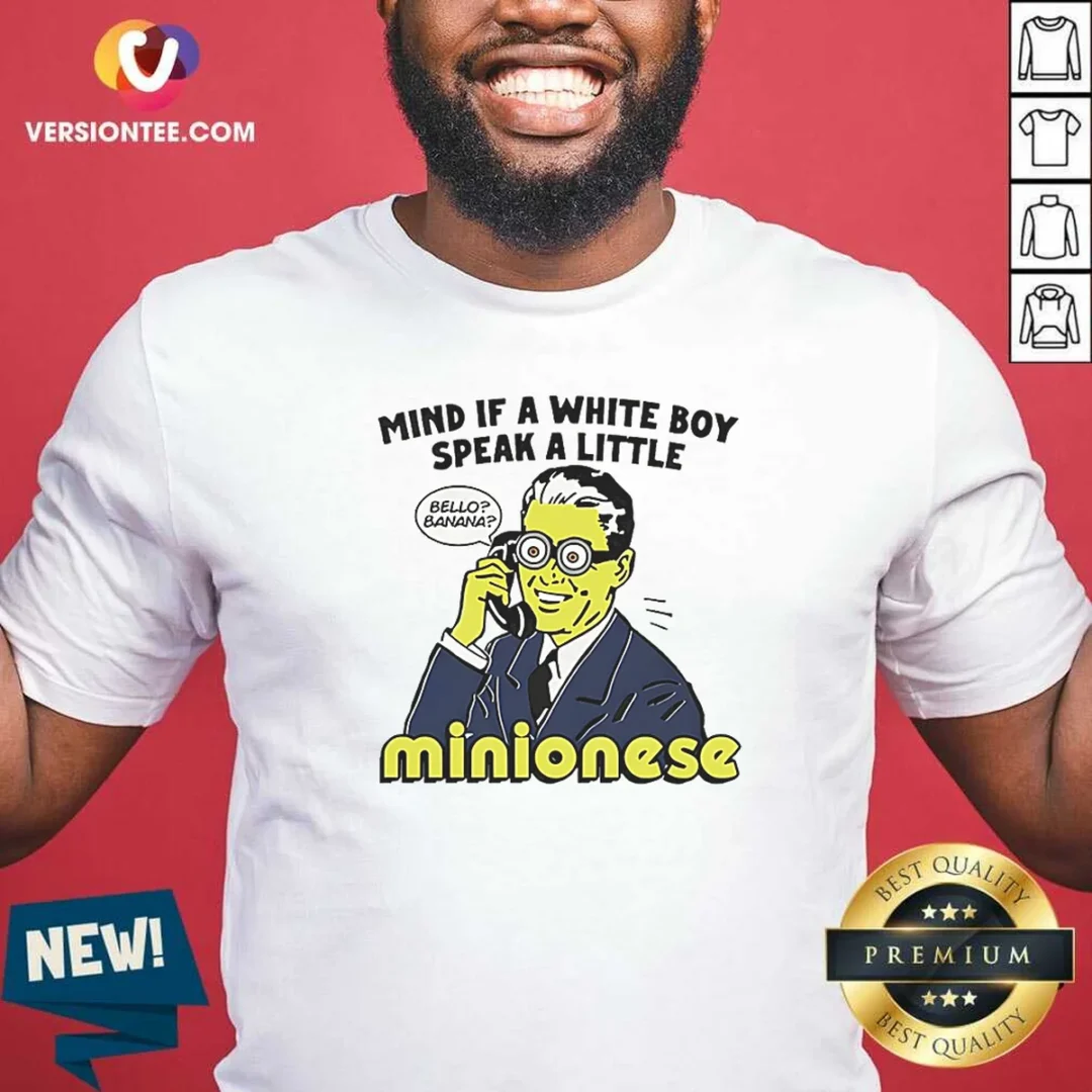 nice-mind-if-a-white-boy-speak-a-little-minionese-shirt-optimized Nice Mind If A White Boy Speak A Little Minionese