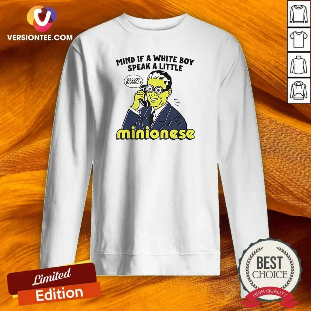 nice-mind-if-a-white-boy-speak-a-little-minionese-sweatshirt-sweatshirt-optimized Nice Mind If A White Boy Speak A Little Minionese Sweatshirt
