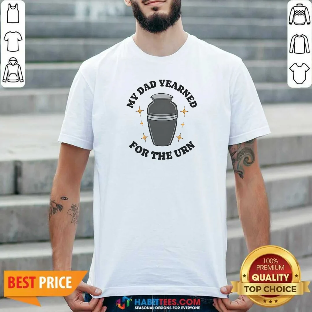 nice-my-dad-yearned-for-the-urn-cremation-humor-shirt-optimized-1 Nice My Dad Yearned For The Urn Cremation Humor